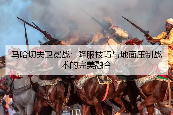 马哈切夫卫冕战：降服技巧与地面压制战术的完美融合