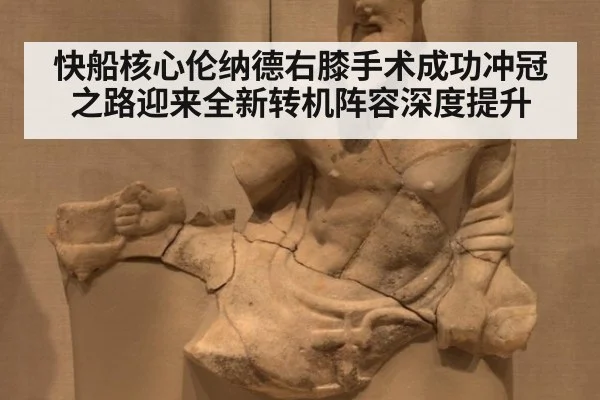 快船核心伦纳德右膝手术成功冲冠之路迎来全新转机阵容深度提升